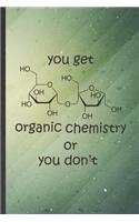 You Get Organic Chemistry or You Don't: Blank Funny Chemistry Teacher Student Lined Notebook/ Journal For Chemistry Chemist, Inspirational Saying Unique Special Birthday Gift Idea Modern 6