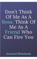 Don't Think Of Me As A Boss; Think Of Me As A Friend Who Can Fire You