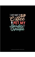 I Just Want To Sip Coffee And Pet My Border Newfie: Composition Notebook: Wide Ruled(1600 Composition Notebook: Wide Ruled)