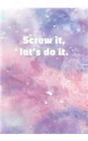 Screw It, Let's Do It