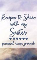 Recipes to Share With My Sister