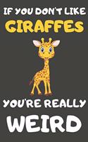 If You Don't Like Giraffes You're Really Weird: Giraffe Gifts Blank Lined Notebooks, Journals, Planners and Diaries to Write In - For Giraffe Lovers