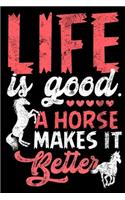 Life is Good a Horse Makes it Better Notebook: Lined Journal Notebook Horse - 120 Pages Lined Notebooks Journals To Write in For Horses Lovers Girls Women Boys Men and Kids