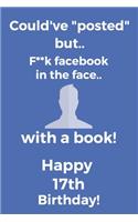 Could've posted but.. F**k facebook in the face.. With a book! Happy 17th Birthday!: Funny 17th Birthday Card Quote Journal / Notebook / Diary / Greetings / Appreciation Gift (6 x 9 - 110 Blank Lined Pages)