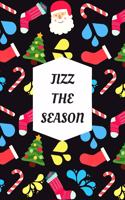 Jizz The Season: Blank Lined Notebook Journal: Great, Fun & Funny Christmas Alternative Greeting Card Gift For Friends, Parents & Loved Ones(3 Xmas Notebook)