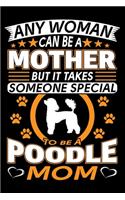 Any Woman Can Be A Mother But It Takes Someone Special To Be A Poodle Mom
