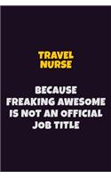 travel nurse, Because Freaking Awesome Is Not An Official Job Title: 6X9 Career Pride Notebook Unlined 120 pages Writing Journal