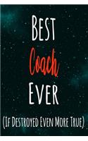 Best Coach Ever (If Destroyed Even More True): The perfect gift for the professional in your life - Funny 119 page lined journal!