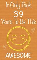 It Only Took 39 Years To Be This Awesome: Gift Book For Someone You Love, Christmas Gift Book, Mother's Day Gifts, Father's Day Gifts, 39 Year Old Birthday Gift, Valentine's Day Gifts, Memor