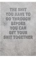 Get Your Shit Together