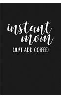 Instant Mom Just Add Coffee: A 6x9 Inch Matte Softcover Journal Notebook with 120 Blank Lined Pages and a Funny Cover Slogan