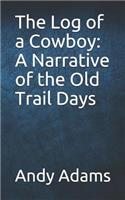The Log of a Cowboy: A Narrative of the Old Trail Days