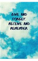 Give and Forget. Receive and Remember