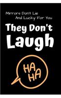 Mirrors Don't Lie and Lucky for You They Don't Laugh: Funny Notebook Blank Lined Paper with Page Numbers 100 Pages 6x9 Inches