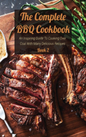 The Complete BBQ Cookbook Book 2: An Inspiring Guide To Cooking Over Coal With Many Delicious Recipes