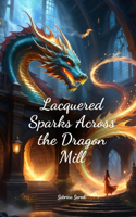 Lacquered Sparks Across the Dragon Mill