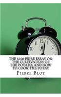 The $100 Prize Essay on the Cultivation of the Potato; and How to Cook the Potat