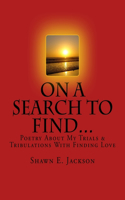 On A Search To Find...: Poetry About My Trials & Tribulations With Finding Love