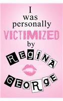 I Was Personally Victimized by Regina George - Mean Girls Journal Lined Notebook