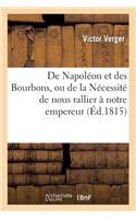 de Napoléon Et Des Bourbons, Ou de la Nécessité de Nous Rallier À Notre Empereur