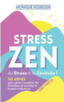 STRESS ZEN - du Stress à la Zénitude: 165 armes pour gérer l'anxiété, les émotions et accéder à la paix intérieure