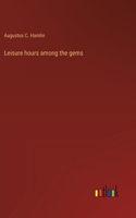 Leisure hours among the gems