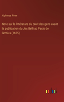 Note sur la littérature du droit des gens avant la publication du Jes Belli ac Pacis de Grotius (1625)