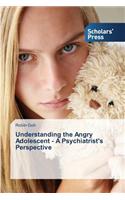 Understanding the Angry Adolescent - A Psychiatrist's Perspective