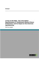 Living on the Edge - Gay and Lesbian Representation in 'hollywood's Motion Picture Productions' and Its Impact on the American Spectatorship