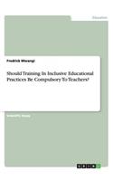 Should Training In Inclusive Educational Practices Be Compulsory To Teachers?