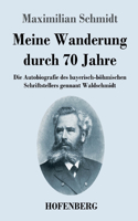 Meine Wanderung durch 70 Jahre: Die Autobiografie des bayerisch-böhmischen Schriftstellers gennant Waldschmidt