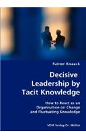 Decisive Leadership by Tacit Knowledge- How to React as an Organisation on Change and Fluctuating Knowledge