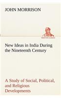 New Ideas in India During the Nineteenth Century A Study of Social, Political, and Religious Developments