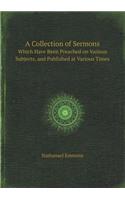 A Collection of Sermons Which Have Been Preached on Various Subjects, and Published at Various Times