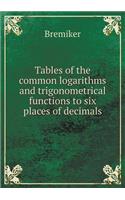 Tables of the Common Logarithms and Trigonometrical Functions to Six Places of Decimals