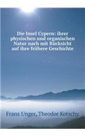 Die Insel Cypern: ihrer physischen und organischen Natur nach mit Rücksicht auf ihre frühere Geschichte