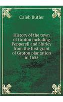 History of the town of Groton including Pepperell and Shirley from the first grant of Groton plantation in 1655: (English)