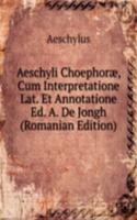 Aeschyli Choephorae, Cum Interpretatione Lat. Et Annotatione Ed. A. De Jongh (Romanian Edition)