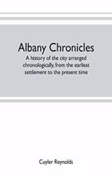 Albany chronicles, a history of the city arranged chronologically, from the earliest settlement to the present time; illustrated with many historical pictures of rarity and reproductions of the Robert C. Pruyn collection of the mayors of Albany, ow