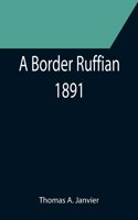 Border Ruffian; 1891