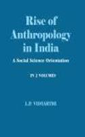 Rise of Anthropology In India (In 2 Vols.) Volume 1: The Tribal Dimensions Volume 2: The Rural Urban and Other Dimensions