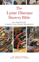 Lyme Disease Mastery Bible: Your Blueprint for Complete Lyme Disease Management
