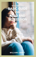 The Complete Basic Guide on ADHD and Depression: An Essential Guide To Thriving For Survival By Focusing And Controlling Your Impulse