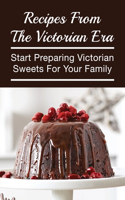 Recipes From The Victorian Era: Start Preparing Victorian Sweets For Your Family: How To Prepare Victorian Sweets