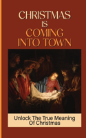 Christmas Is Coming Into Town: Unlock The True Meaning Of Christmas: Definition Of Christmas