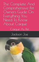 The Complete And Comprehensive Pet Owners Guide On Everything You Need To Know About Caique: Caique As Pet