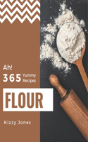 Ah! 365 Yummy Flour Recipes: Explore Yummy Flour Cookbook NOW!