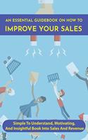 An Essential Guidebook On How To Improve Your Sales: Simple To Understand, Motivating, And Insightful Book Into Sales And Revenue: Revenue Management Strategies