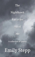 The Nighthawk Encircles All of Me: A collection of poetry