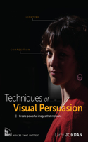 Techniques of Visual Persuasion: Create powerful images that motivate(Voices That Matter)